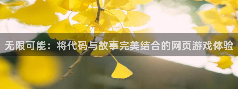沐鸣娱乐2上来77542：无限可能：将代码与故事完美结合的网页游戏体验