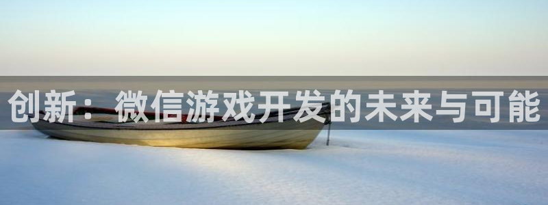 沐鸣娱乐2多彩平台：创新：微信游戏开发的未来与可能